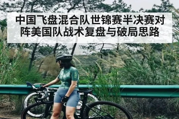 中国飞盘混合队世锦赛半决赛对阵美国队战术复盘与破局思路