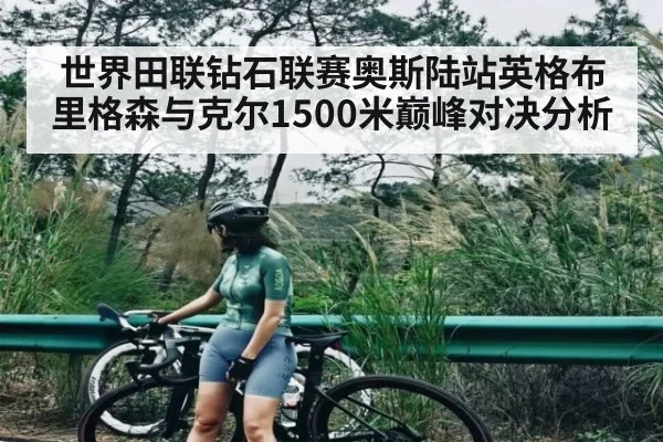 世界田联钻石联赛奥斯陆站英格布里格森与克尔1500米巅峰对决分析